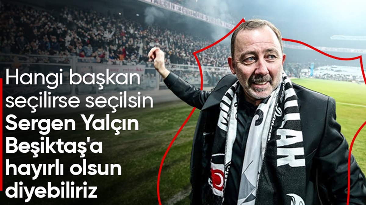 Beşiktaş’ta iki başkan adayının da vaadi Sergen Yalçın