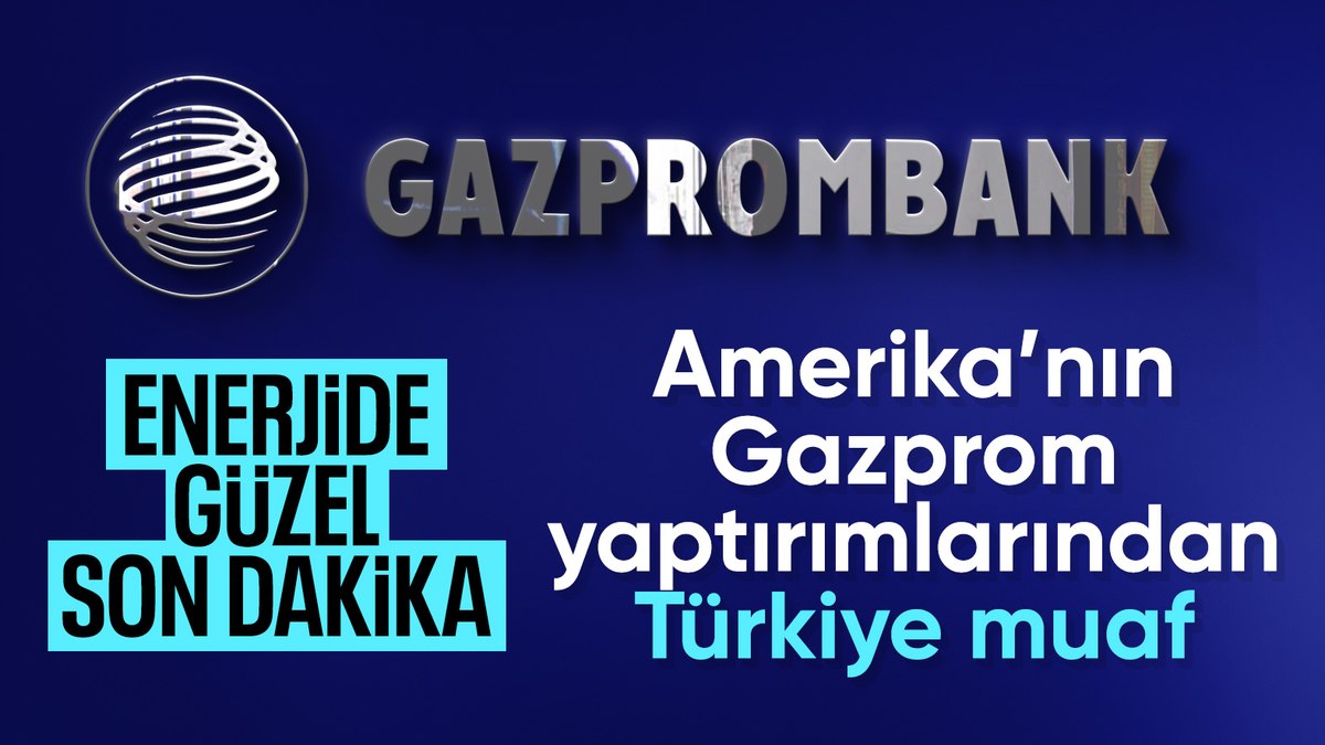 ABD, Gazprombank yaptırımında Türkiye’ye muafiyet tanıdı