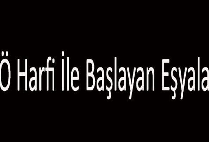 Ö İle Başlayan Eşya İsimleri… Ö Harfi İle Başlayan Eşyalar