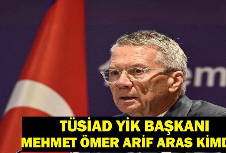 TÜSİAD YİK Başkanı Mehmet Ömer Arif Aras Kimdir? Ömer Arif Aras Nereli, Kaç Yaşında? TÜSİAD YİK Başkanı Biyografisi