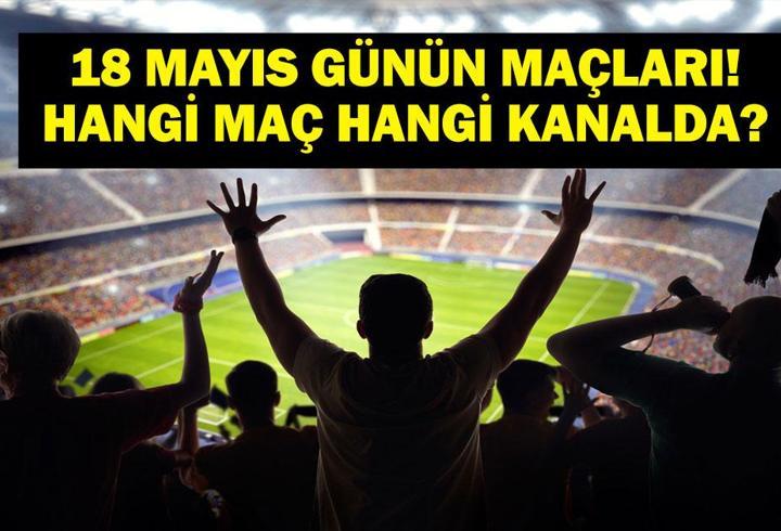 18 MAYIS BUGÜN KİMİN MAÇI VAR? Süper Lig 36. Hafta Bu Akşam Hangi Maçlar Var, Hangi Kanalda? 18 Mayıs Günün Maçları