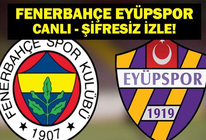 CANLI| FENERBAHÇE EYÜPSPOR CANLI İZLE: beIN Sports 2 Fenerbahçe Eyüpspor Maçı Canlı İzle! İlk 11’ler
