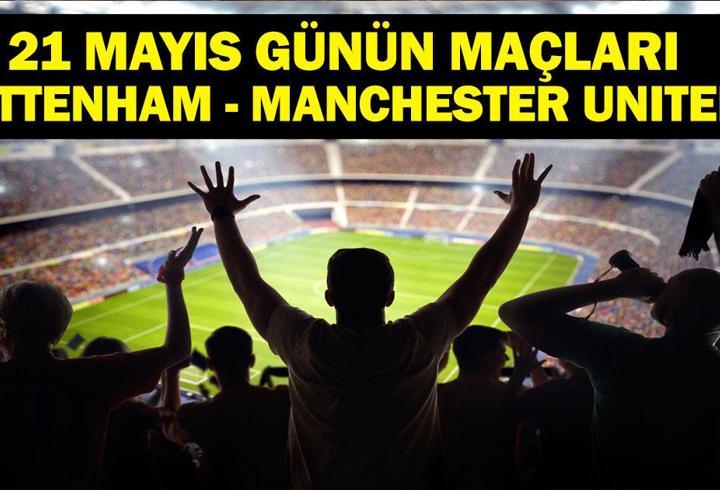 21 MAYIS BUGÜN KİMİN MAÇI VAR? UEFA Avrupa Ligi Finali Tottenham Manchester United Hangi Kanalda? 21 Mayıs Günün Maçları