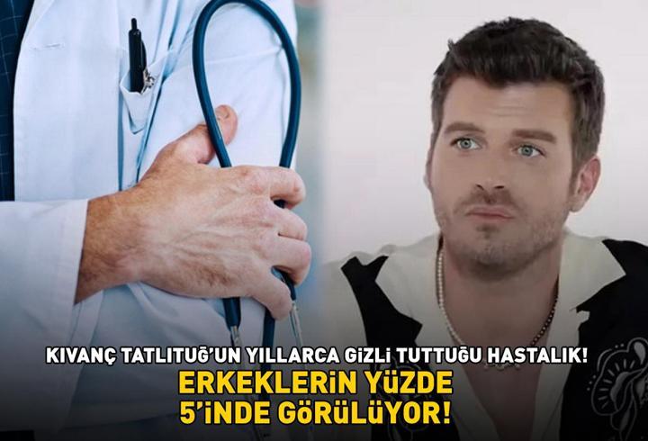 Aşk-ı Memnu’nun Behlül’ü Kıvanç Tatlıtuğ’un yıllarca gizli tuttuğu hastalık! Erkeklerin yüzde 4’ünde görülüyor! BU BELİRTİLERE DİKKAT!