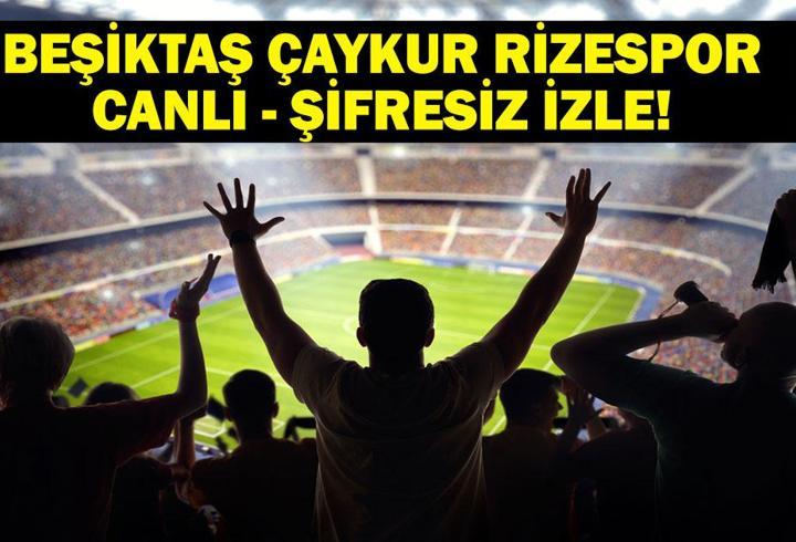 Beşiktaş Çaykur Rizespor Canlı İzle| Süper Lig Beşiktaş Çaykur Rizespor Maçı Hangi Kanalda, Saat Kaçta? Beşiktaş Çaykur Rizespor Canlı İzleme Ekranı ve İlk 11’ler