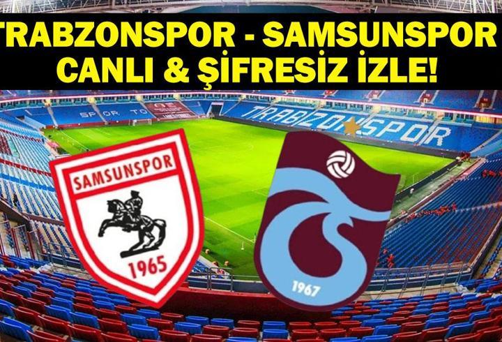 TRABZONSPOR SAMSUNSPOR CANLI İZLE| Süper Lig Trabzonspor Samsunspor Maçı Hangi Kanalda, Saat Kaçta? Samsunspor Trabzonspor Maçı Canlı İzle ve İlk 11