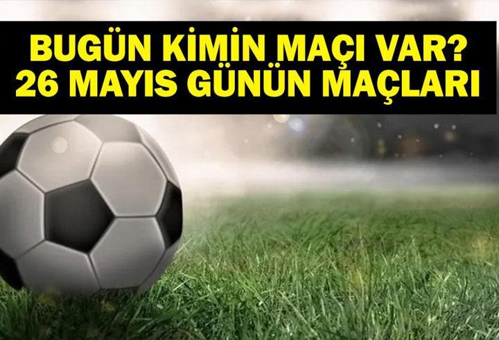 26 MAYIS BUGÜN KİMİN MAÇI VAR? Bu Akşam Hangi Maçlar Var? Hatayspor Fenerbahçe Maçı Hangi Kanalda? 26 Mayıs Günün Maçları