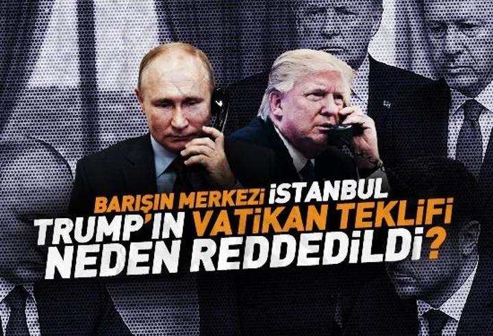 Barışın Merkezi İstanbul | Trump’ın Vatikan teklifi neden reddedildi?