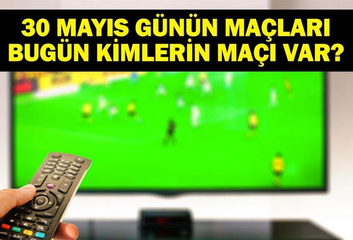 30MAYIS BUGÜN KİMİN MAÇI VAR? Galatasaray Maçı Saat Kaçta, Hangi Kanalda? Bu Akşam Hangi Maçlar Var? 30 Mayıs Günün Maçları
