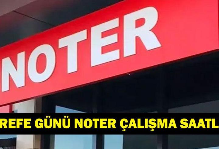 AREFE GÜNÜ NOTERLER AÇIK MI? Kurban Bayramı Arefe Günü Noterler Çalışacak Mı? Noter Çalışma Saatleri