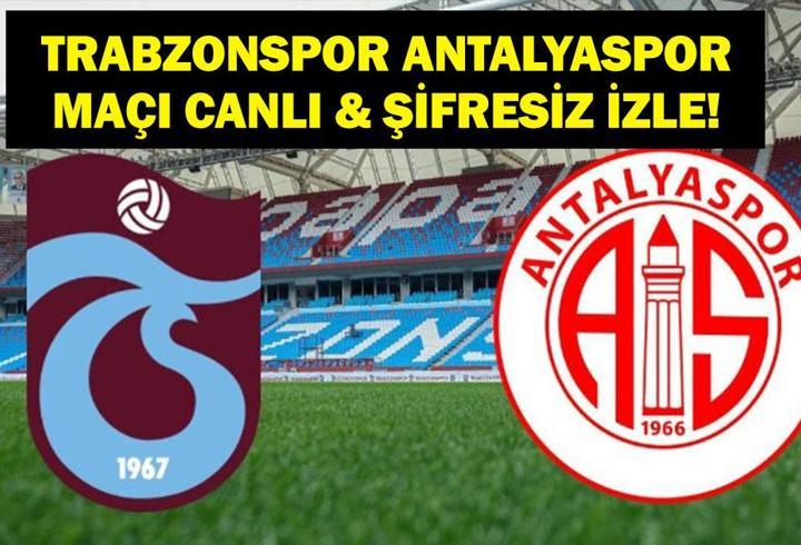TRABZONSPOR ANTALYASPOR MAÇI CANLI İZLE! Trabzonspor Antalyaspor Maçı Saat Kaçta, Hangi Kanalda?