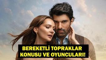 BEREKETLİ TOPRAKLAR KONUSU VE OYUNCULARI: Bereketli Topraklar Konusu Nedir Bereketli Topraklar Oyuncuları Kimler