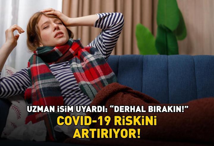 Koronavirüs riskini artırıyor! Uzman isim uyardı: ‘Derhal bırakın!’