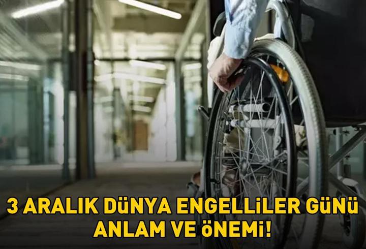 3 Aralık Dünya Engelliler Günü anlam ve önemi nedir, ilk ne zaman ilan edildi? 3 ARALIK DÜNYA ENGELLİLER GÜNÜ ANLAM VE ÖNEMİ!