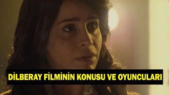 Dilberay filmi ne zaman çekildi Dilberay filminin konusu nedir, oyuncuları kimler