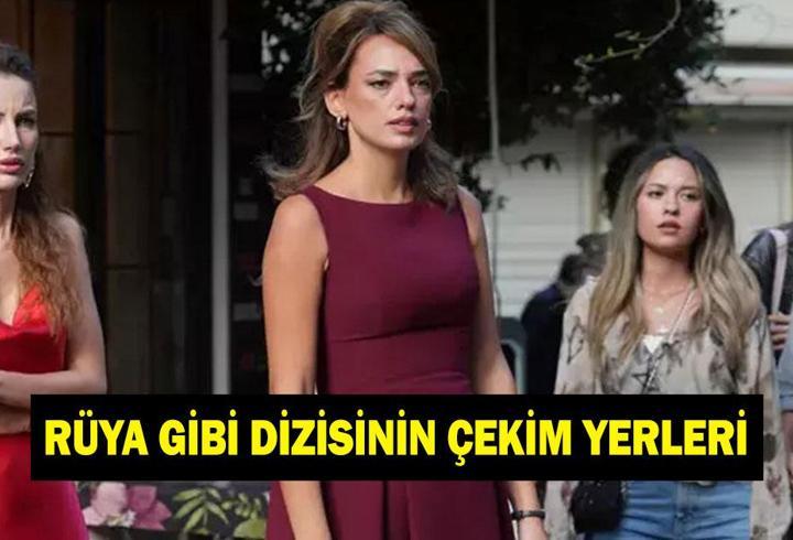 RÜYA GİBİ NEREDE ÇEKİLİYOR? Rüya Gibi dizisinin çekim yerleri