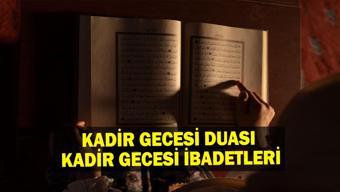 Kadir Gecesinde Okunacak Dualar: Kadir Gecesinde Hangi Dualar Okunur Kadir Gecesi İbadetleri Neler