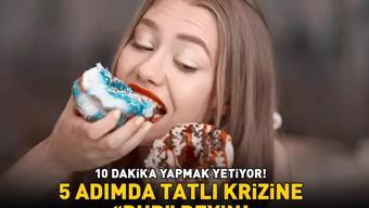 5 ADIMDA TATLI KRİZİNE ‘DUR’ DEYİN Çikolata, şeker, hamur işi... Ansızın beliren isteği bıçak gibi kesiyor 10 dakika yapmak yetiyor’