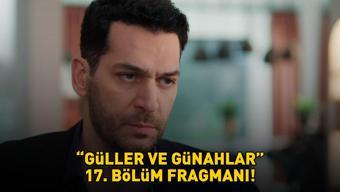 GÜLLER VE GÜNAHLAR 17. BÖLÜM FRAGMANI
