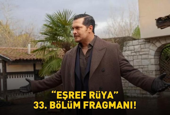 EŞREF RÜYA 33. BÖLÜM FRAGMANI İZLE KANAL D | Çağatay Ulusoy ve Demet Özdemir’li Eşref Rüya 33. bölüm fragmanı yayınlandı mı?