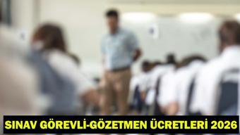 ÖSYM-MEB SINAV GÖREVLİ-GÖZETMEN ÜCRETLERİ 2026| LGS, YKS, KPSS sınav görevlisi ücretleri ne kadar oldu