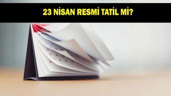 23 NİSAN RESMİ TATİL Mİ 23 Nisanda okullar tatil mi Özel sektör de tatil mi