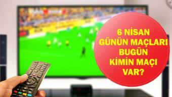 6 NİSAN GÜNÜN MAÇLARI: Bugün Kimin Maçı Var Bugünkü Maçlar Saat Kaçta, Hangi Kanalda İşte 6 Nisan Günün Maçları Listesi...
