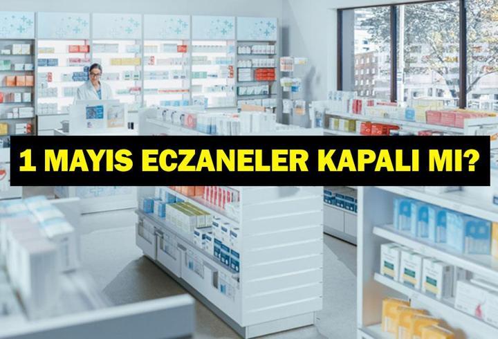 1 MAYIS ECZANELER KAPALI MI? 1 Mayıs Emek ve Dayanışma Günü Eczaneler Açık Mı, Kapalı Mı?