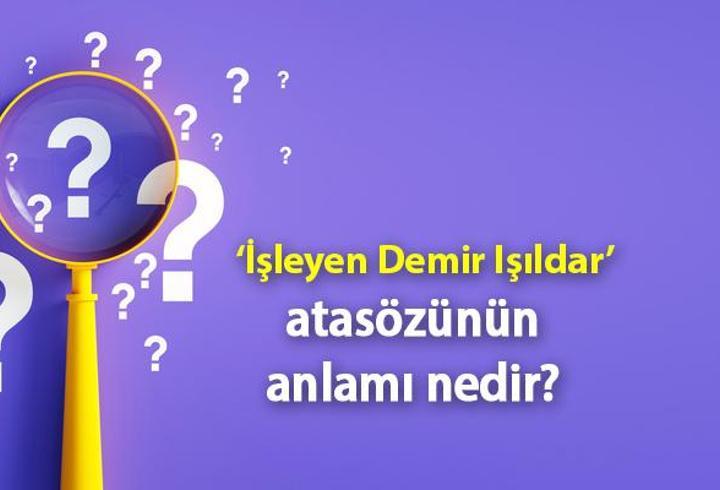 İşleyen Demir Işıldar Atasözünün Anlamı Nedir? Kısaca Açıklaması Ve Örnek Cümle…