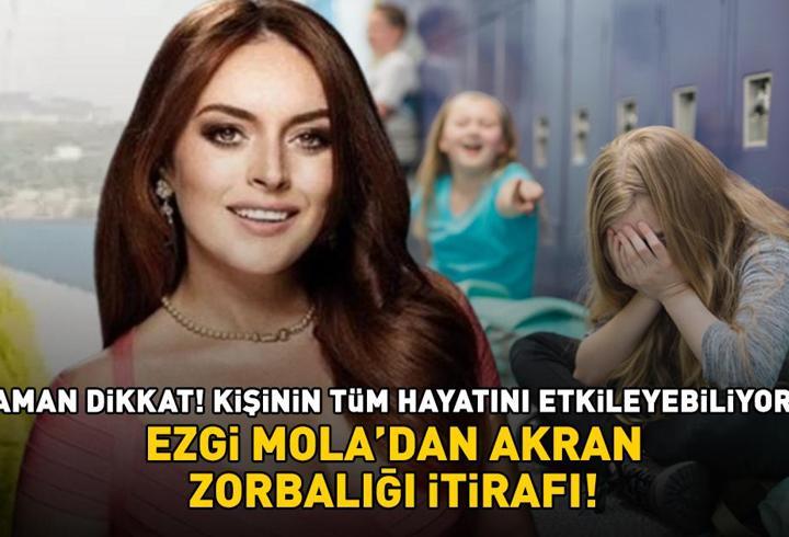 Ezgi Mola’dan ‘akran zorbalığı’ itirafı! Aman dikkat! Kişinin tüm hayatını etkileyebiliyor