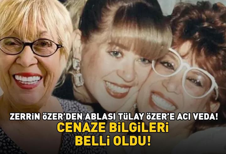 Zerrin Özer’den ablası Tülay Özer’e acı veda! Cenaze bilgileri belli oldu