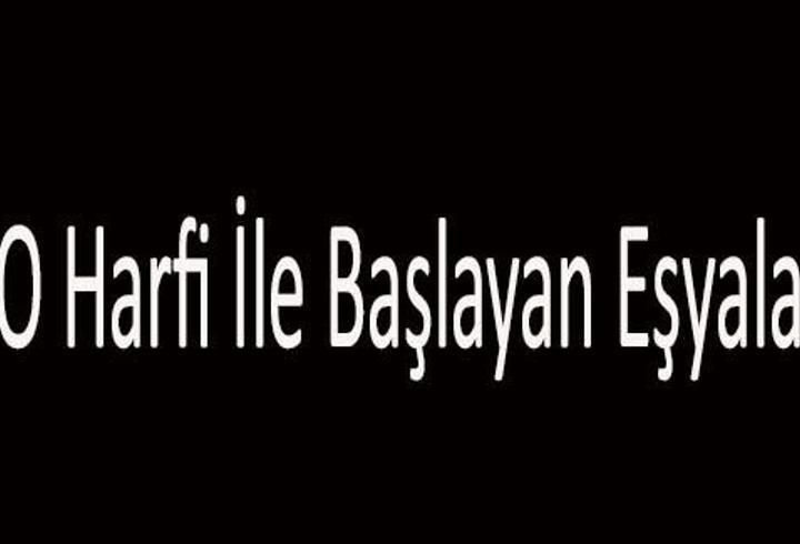 O İle Başlayan Eşya İsimleri… O Harfi İle Başlayan Eşyalar