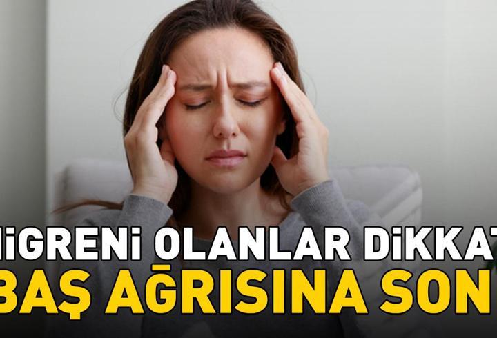 Migren kabusunuz olmasın! Kronik baş ağrısına son!