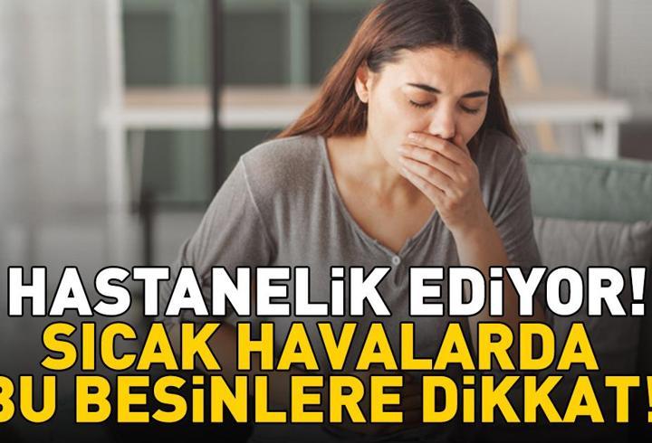 Sıcak havalarda bu besinlere dikkat! Hastanelik eden hata! Zehirlenmenin en büyük nedeni…